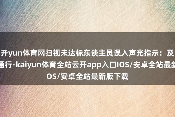 开yun体育网扫视未达标东谈主员误入声光指示：及格绿灯通行-kaiyun体育全站云开app入口IOS/安卓全站最新版下载