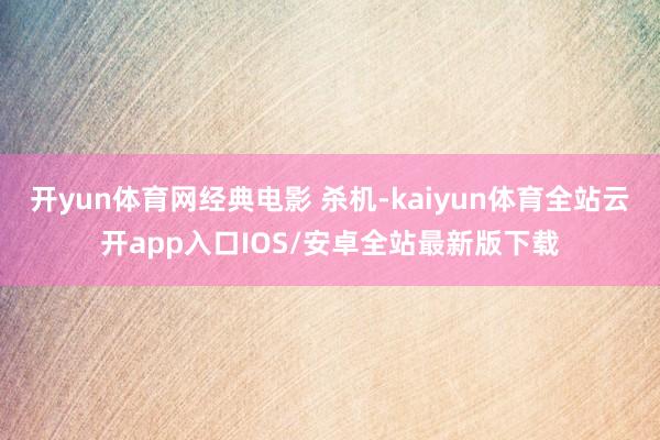 开yun体育网经典电影 杀机-kaiyun体育全站云开app入口IOS/安卓全站最新版下载