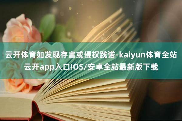 云开体育如发现存害或侵权践诺-kaiyun体育全站云开app入口IOS/安卓全站最新版下载